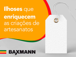 Ilhoses que enriquecem as criações de artesanatos Descubra as melhores ideias para usar ilhoses em suas criações de artesanato e se inspire com os modelos da Baxmann 