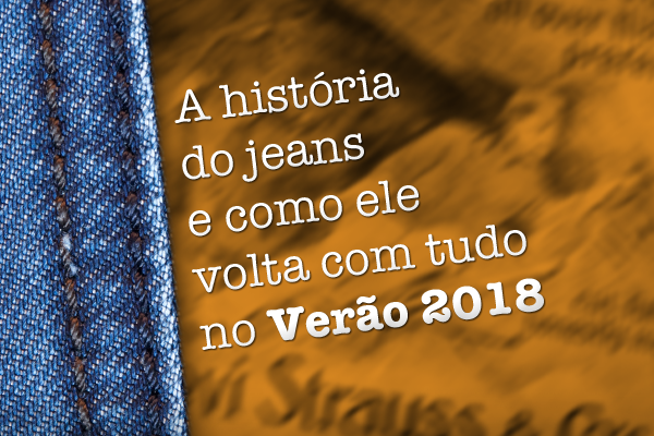 A história do jeans e como ele volta com tudo no Verão 2018