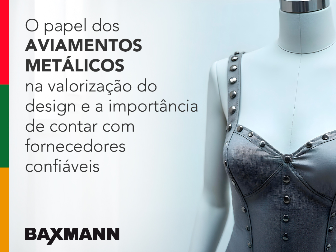O papel dos aviamentos metálicos na valorização do design e a importância de contar com fornecedores confiáveis