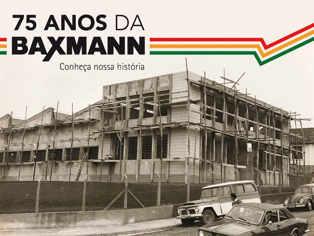 75 Anos da Baxmann: Conheça um pouco de nossa história